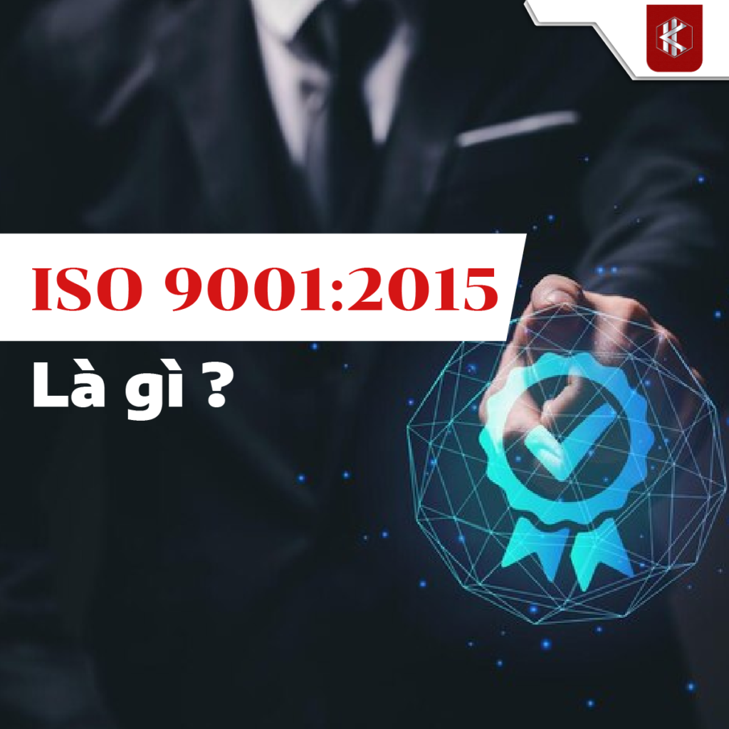 Chứng chỉ ISO 9001:2015 - Khái niệm, mục đích, lợi ích và phạm vi ứng dụng